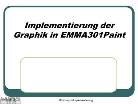 08-GraphikImplementierung Implementierung der Graphik in EMMA301Paint.