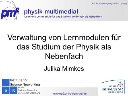 physik multimedial Lehr- und Lernmodule für das Studium der Physik als Nebenfach DPG-Frühjahrstagung 2002 in Leipzig Verwaltung.