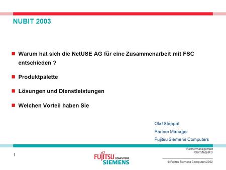 NUBIT 2003 Warum hat sich die NetUSE AG für eine Zusammenarbeit mit FSC entschieden ? Produktpalette Lösungen und Dienstleistungen Welchen Vorteil haben.