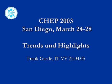 CHEP 2003 San Diego, March 24-28 Trends und Highlights Frank Gaede, IT-VV 25.04.03.