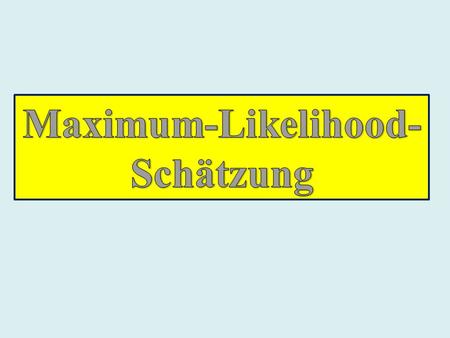 Maximum-Likelihood-Schätzer ( diskreter Fall) Likelihood-Funktion mit oder M-L-Schätzer.