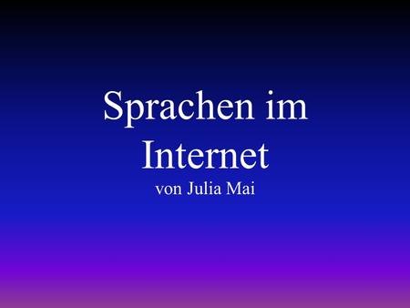 Sprachen im Internet von Julia Mai Gliederung Verschiedene Formen: 1. Ausländische Websites (.ch,.fr,.uk,.it) 2. Online-Wörterbücher 3. Automatische.