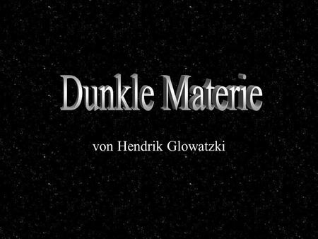 Dunkle Materie Dunkle Materie von Hendrik Glowatzki.