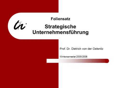Foliensatz Strategische Unternehmensführung Prof. Dr. Dietrich von der Oelsnitz Wintersemester 2005/2006.
