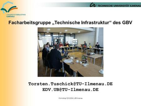 Workshop 12.5.2004, UB Ilmenau Facharbeitsgruppe Technische Infrastruktur des GBV