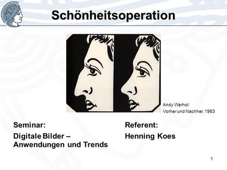 1 Seminar: Digitale Bilder – Anwendungen und Trends Referent: Henning Koes Schönheitsoperation Andy Warhol: Vorher und Nachher, 1963.