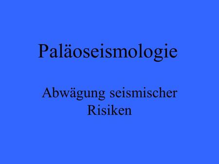 Paläoseismologie Abwägung seismischer Risiken. Gliederung Einführung Überblick über die Untersuchung der Oberflächenrisse Modellierung des coseismischen.