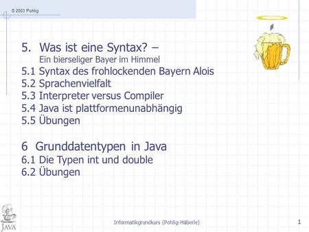 © 2003 Pohlig Informatikgrundkurs (Pohlig-Häberle) 1 5.Was ist eine Syntax? – Ein bierseliger Bayer im Himmel 5.1 Syntax des frohlockenden Bayern Alois.