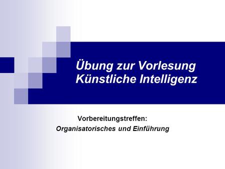 Übung zur Vorlesung Künstliche Intelligenz Vorbereitungstreffen: Organisatorisches und Einführung.
