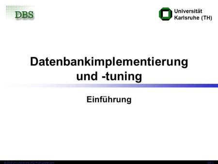 Universität Karlsruhe (TH) © 2008 Univ,Karlsruhe, IPD, Prof. LockemannDBI 0 Datenbankimplementierung und -tuning Einführung.