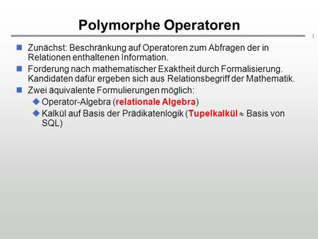 1 Polymorphe Operatoren Zunächst: Beschränkung auf Operatoren zum Abfragen der in Relationen enthaltenen Information. Forderung nach mathematischer Exaktheit.