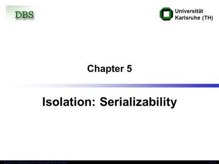 Universität Karlsruhe (TH) © 2006 Univ,Karlsruhe, IPD, Prof. Lockemann/Prof. BöhmTAV 5 Chapter 5 Isolation: Serializability.