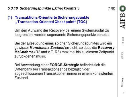 Recovery AIFB SS 2001 1 (1/8) 5.3.10 Sicherungspunkte (Checkpoints) (1/8) (1) Transaktions-Orientierte Sicherungspunkte Transaction-Oriented Checkpoint.