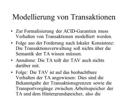 Modellierung von Transaktionen Zur Formalisierung der ACID-Garantien muss Verhalten von Transaktionen modelliert werden. Folge aus der Forderung nach lokaler.