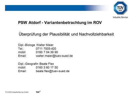 TÜV SÜD Industrie Service GmbH PSW Atdorf - Variantenbetrachtung im ROV Überprüfung der Plausibilität und Nachvollziehbarkeit Dipl.-Biologe Walter Maier.