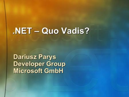 .NET – Quo Vadis? Dariusz Parys Developer Group Microsoft GmbH.
