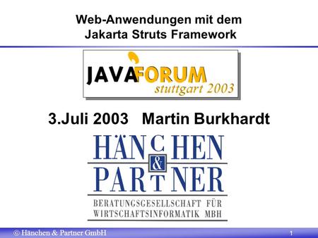 Hänchen & Partner GmbH 1 Web-Anwendungen mit dem Jakarta Struts Framework 3.Juli 2003 Martin Burkhardt.