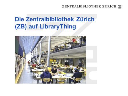 Die Zentralbibliothek Zürich (ZB) auf LibraryThing.