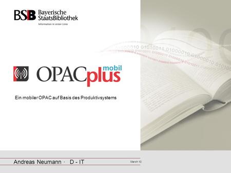 Ein mobiler OPAC auf Basis des Produktivsystems Andreas Neumann · D - IT March 10.