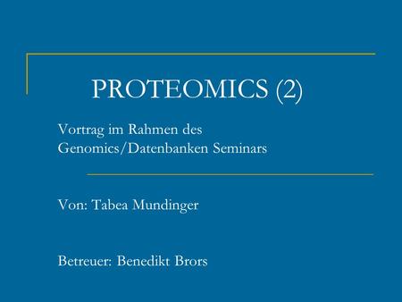 PROTEOMICS (2) Vortrag im Rahmen des Genomics/Datenbanken Seminars