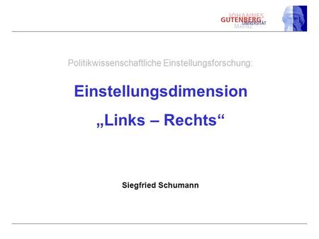 Politikwissenschaftliche Einstellungsforschung: Einstellungsdimension „Links – Rechts“ Siegfried Schumann.
