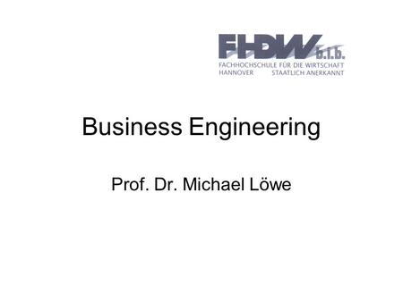 Business Engineering Prof. Dr. Michael Löwe.