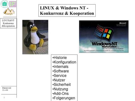 LINUX&NT/ Konkurrenz &Kooperation Dürrenweid 20.4.99 Professur systeme Betriebs- CheOpS 1 LINUX & Windows NT - Konkurrenz & Kooperation Historie Konfiguration.