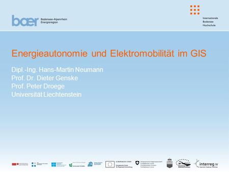 Energieautonomie und Elektromobilität im GIS Dipl.-Ing. Hans-Martin Neumann Prof. Dr. Dieter Genske Prof. Peter Droege Universität Liechtenstein.