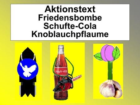 Aktionstext Friedensbombe Schufte-Cola Knoblauchpflaume.