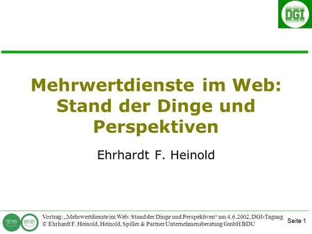 Seite 1 Vortrag: Mehrwertdienste im Web: Stand der Dinge und Perspektiven am 4.6.2002, DGI-Tagung © Ehrhardt F. Heinold, Heinold, Spiller & Partner Unternehmensberatung.