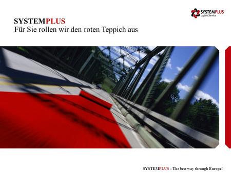 SYSTEMPLUS – The best way through Europe! SYSTEMPLUS Für Sie rollen wir den roten Teppich aus.