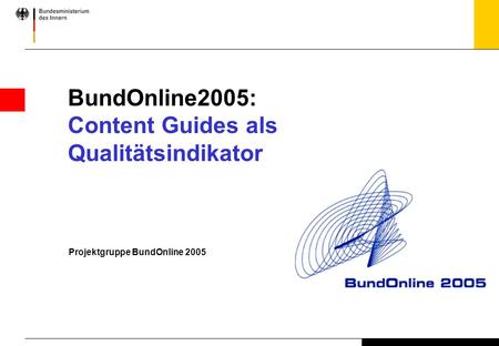 Projektgruppe BundOnline 2005 BundOnline2005: Content Guides als Qualitätsindikator.