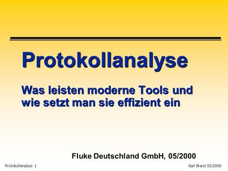 Protokollanalyse 1 Karl Brand 05/2000 Protokollanalyse Was leisten moderne Tools und wie setzt man sie effizient ein Fluke Deutschland GmbH, 05/2000.