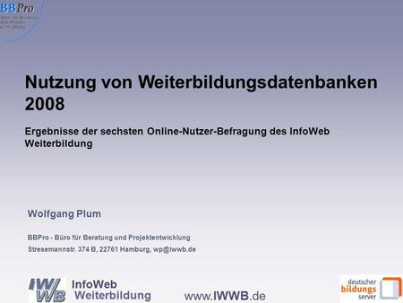 Nutzung von Weiterbildungsdatenbanken 2008 Wolfgang Plum BBPro - Büro für Beratung und Projektentwicklung Stresemannstr. 374 B, 22761 Hamburg,
