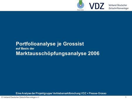 Portfolioanalyse je Grossist auf Basis der Marktausschöpfungsanalyse 2006 Eine Analyse der Projektgruppe Vertriebsmarktforschung VDZ + Presse-Grosso.
