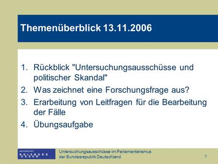 Untersuchungsausschüsse im Parlamentarismus der Bundesrepublik Deutschland 1 Themenüberblick 13.11.2006 1.Rückblick Untersuchungsausschüsse und politischer.