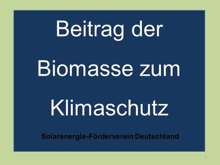 1 Beitrag der Biomasse zum Klimaschutz Solarenergie-Förderverein Deutschland.