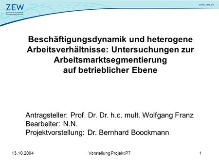 13.10.2004Vorstellung Projekt P71 Beschäftigungsdynamik und heterogene Arbeitsverhältnisse: Untersuchungen zur Arbeitsmarktsegmentierung auf betrieblicher.