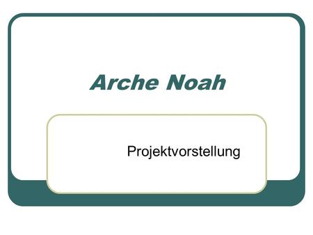 Arche Noah Projektvorstellung.