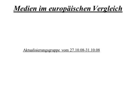 Medien im europäischen Vergleich Aktualisierungsgruppe vom 27.10.08-31.10.08.