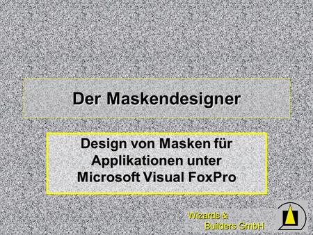 Wizards & Builders GmbH Der Maskendesigner Design von Masken für Applikationen unter Microsoft Visual FoxPro.
