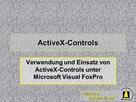 Wizards & Builders GmbH ActiveX-Controls Verwendung und Einsatz von ActiveX-Controls unter Microsoft Visual FoxPro.
