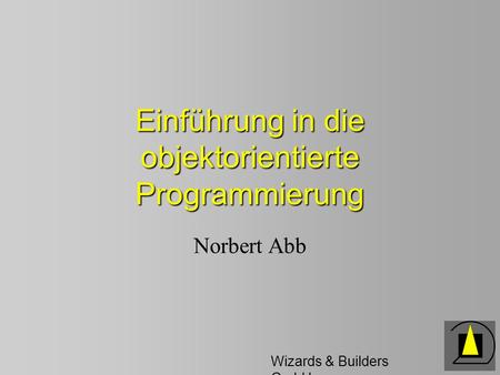 Wizards & Builders GmbH Einführung in die objektorientierte Programmierung Norbert Abb.