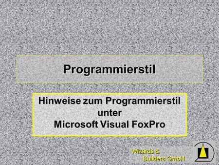 Wizards & Builders GmbH Programmierstil Hinweise zum Programmierstil unter Microsoft Visual FoxPro.