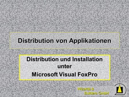 Wizards & Builders GmbH Distribution von Applikationen Distribution und Installation unter Microsoft Visual FoxPro.