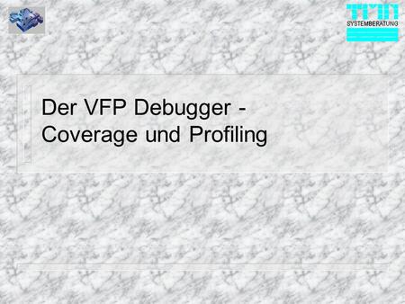 Der VFP Debugger - Coverage und Profiling. © 1999 TMN-Systemberatung GmbH Der VFP Debugger n Neues Aussehen, eigene Task n Erweiterte Möglichkeiten n.