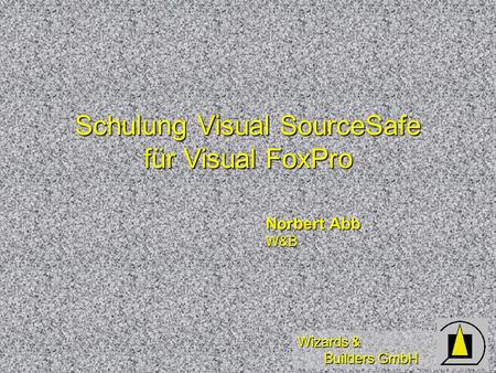 Wizards & Builders GmbH Schulung Visual SourceSafe für Visual FoxPro Norbert Abb W&B.