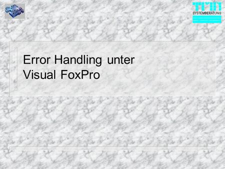 Error Handling unter Visual FoxPro. © 1999 TMN-Systemberatung GmbH ON ERROR n ON ERROR DO ERRHAND WITH error(), sys(16), message(), lineno(1) – Globales.