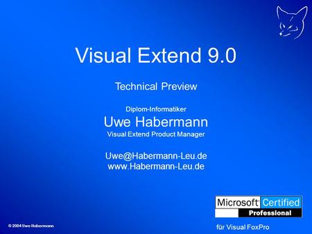 © 2004 Uwe Habermann Visual Extend 9.0 Technical Preview Diplom-Informatiker Uwe Habermann Visual Extend Product Manager