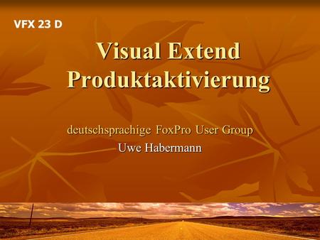 Visual Extend Produktaktivierung deutschsprachige FoxPro User Group Uwe Habermann VFX 23 D.